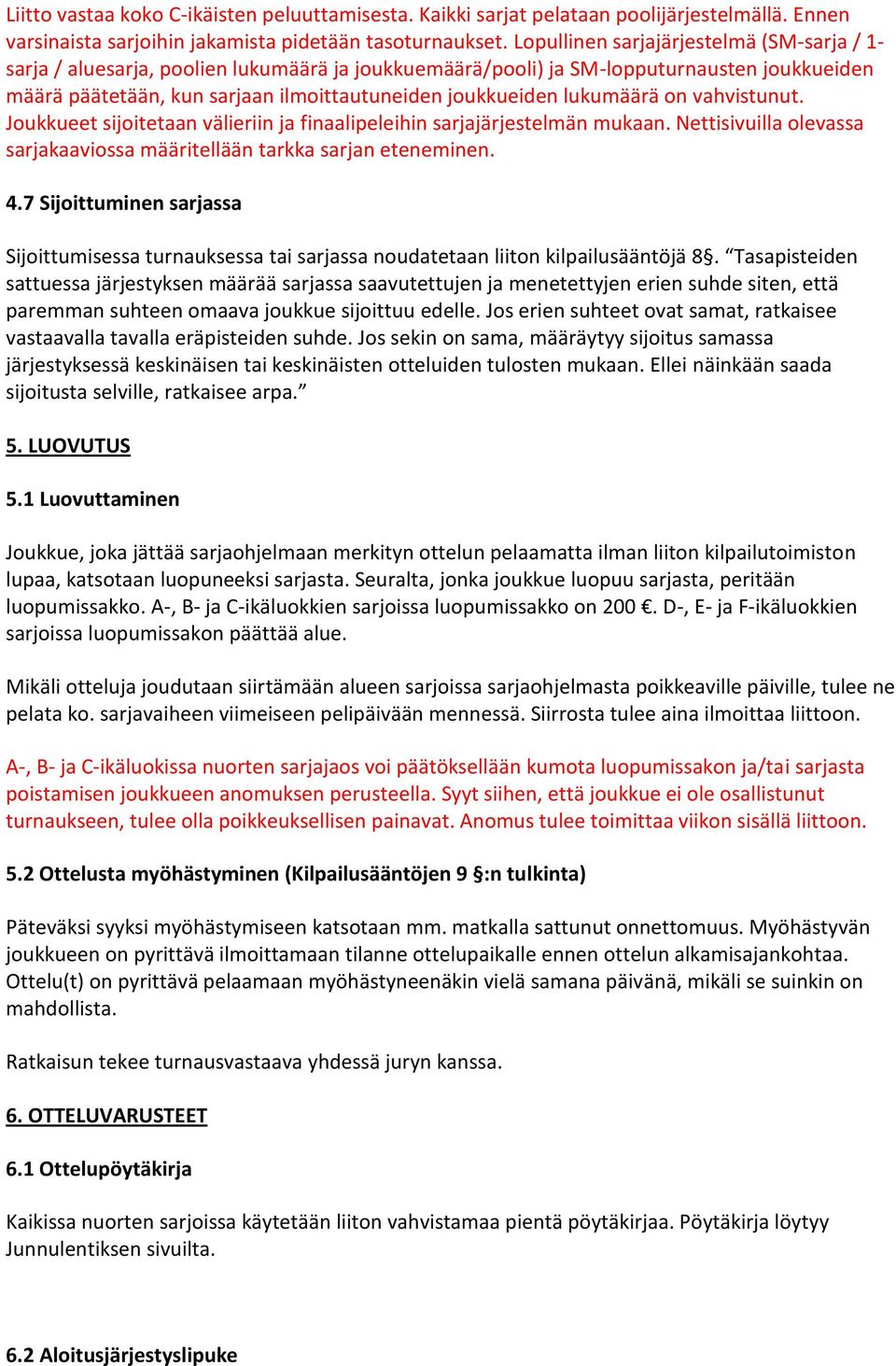 lukumäärä on vahvistunut. Joukkueet sijoitetaan välieriin ja finaalipeleihin sarjajärjestelmän mukaan. Nettisivuilla olevassa sarjakaaviossa määritellään tarkka sarjan eteneminen. 4.