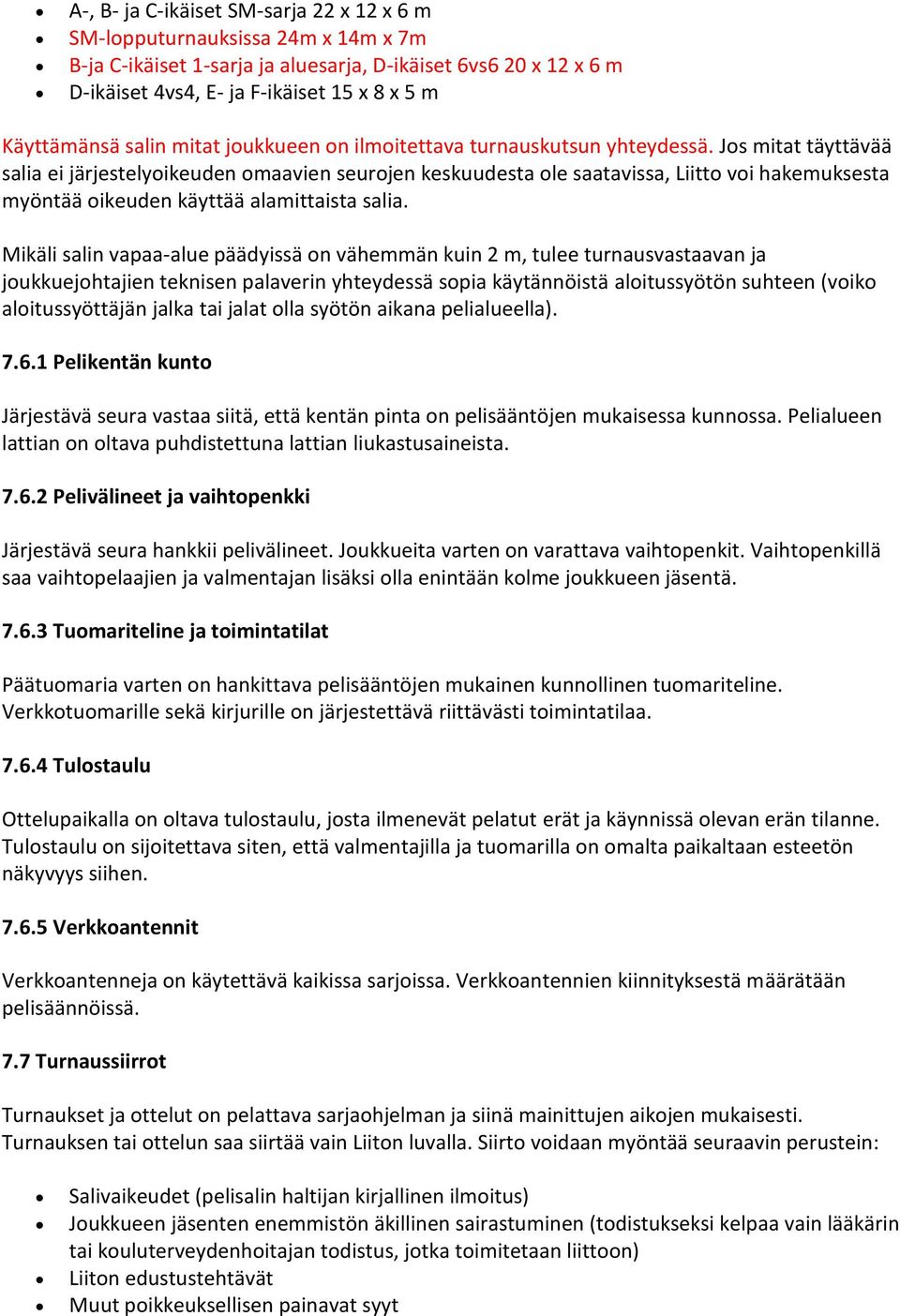 Jos mitat täyttävää salia ei järjestelyoikeuden omaavien seurojen keskuudesta ole saatavissa, Liitto voi hakemuksesta myöntää oikeuden käyttää alamittaista salia.