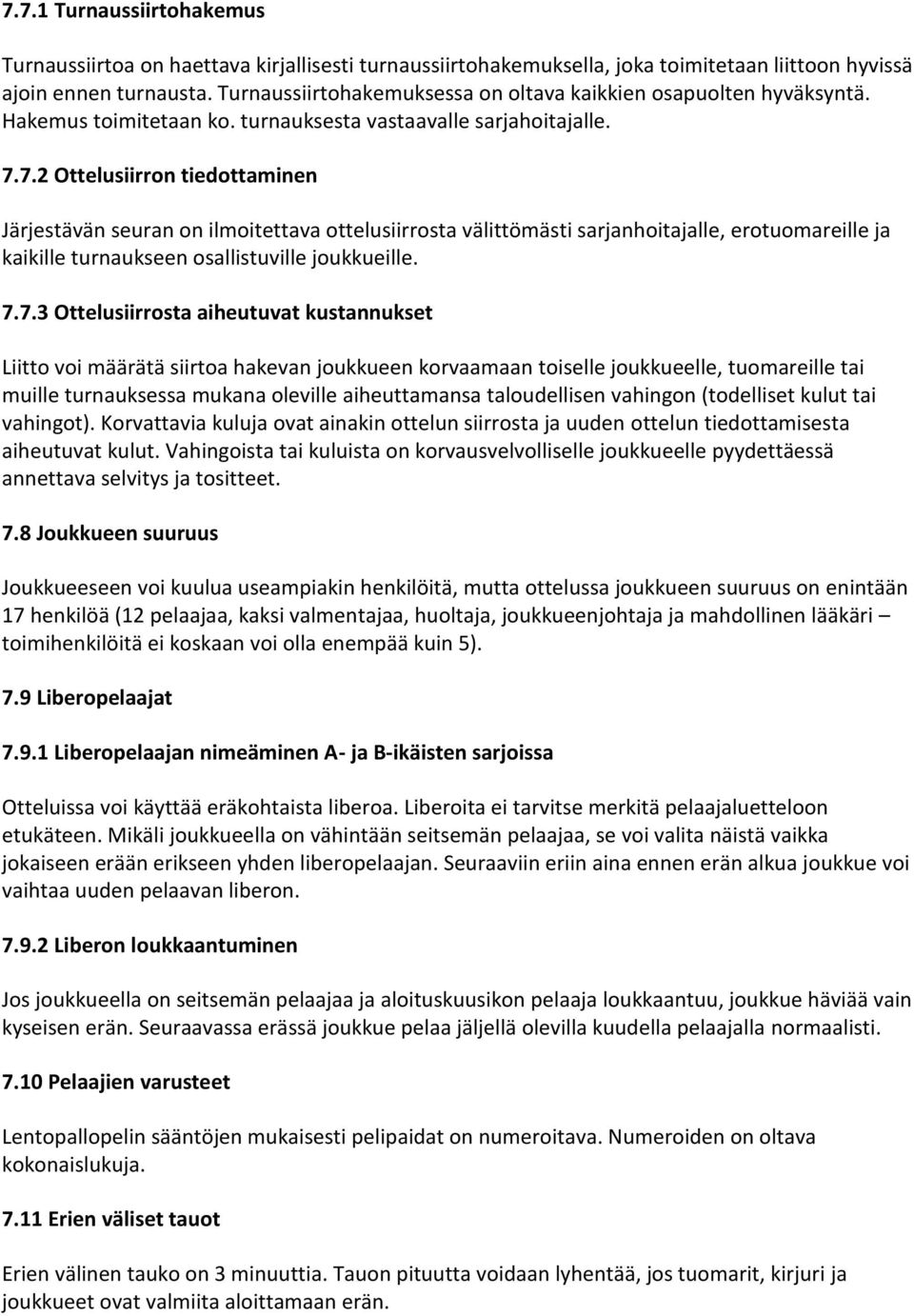 7.2 Ottelusiirron tiedottaminen Järjestävän seuran on ilmoitettava ottelusiirrosta välittömästi sarjanhoitajalle, erotuomareille ja kaikille turnaukseen osallistuville joukkueille. 7.7.3