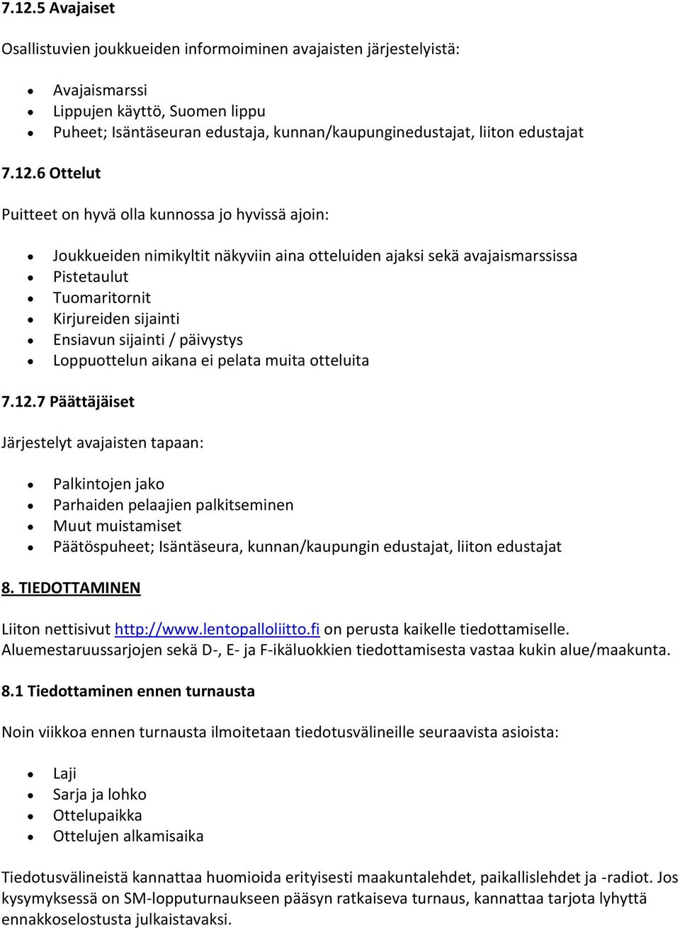 6 Ottelut Puitteet on hyvä olla kunnossa jo hyvissä ajoin: Joukkueiden nimikyltit näkyviin aina otteluiden ajaksi sekä avajaismarssissa Pistetaulut Tuomaritornit Kirjureiden sijainti Ensiavun