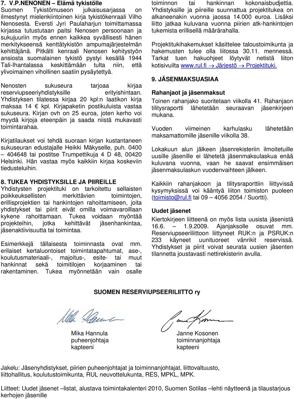 Pitkälti kenraali Nenosen kehitystyön ansiosta suomalainen tykistö pystyi kesällä 1944 Tali-Ihantalassa keskittämään tulta niin, että ylivoimainen vihollinen saatiin pysäytettyä.