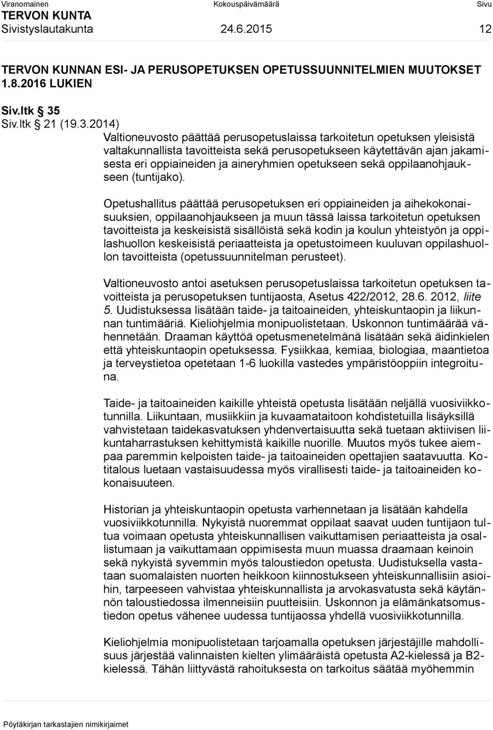 2014) Valtioneuvosto päättää perusopetuslaissa tarkoitetun opetuksen yleisistä valtakunnallista tavoitteista sekä perusopetukseen käytettävän ajan jakamisesta eri oppiaineiden ja aineryhmien