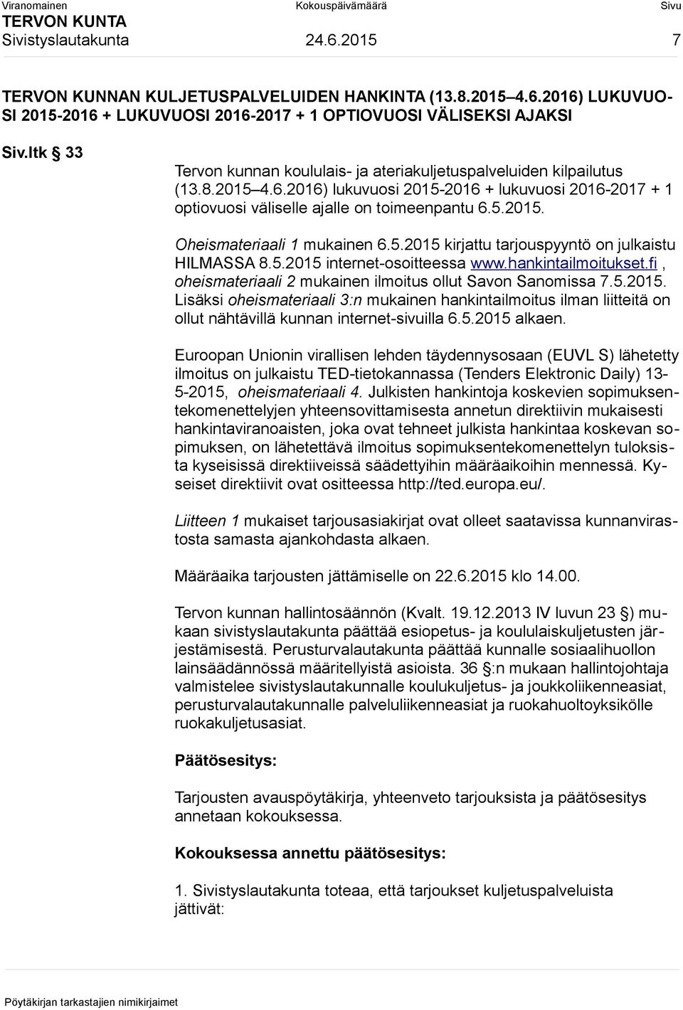 5.2015 kirjattu tarjouspyyntö on julkaistu HILMASSA 8.5.2015 internet-osoitteessa www.hankintailmoitukset.fi, oheismateriaali 2 mukainen ilmoitus ollut Savon Sanomissa 7.5.2015. Lisäksi oheismateriaali 3:n mukainen hankintailmoitus ilman liitteitä on ollut nähtävillä kunnan internet-sivuilla 6.