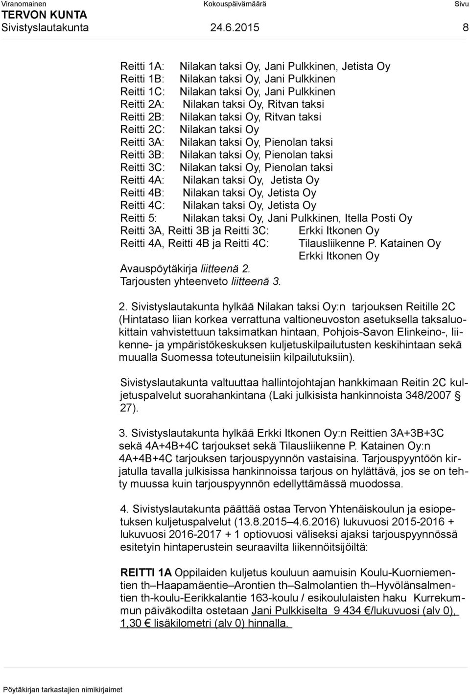 2B: Nilakan taksi Oy, Ritvan taksi Reitti 2C: Nilakan taksi Oy Reitti 3A: Nilakan taksi Oy, Pienolan taksi Reitti 3B: Nilakan taksi Oy, Pienolan taksi Reitti 3C: Nilakan taksi Oy, Pienolan taksi