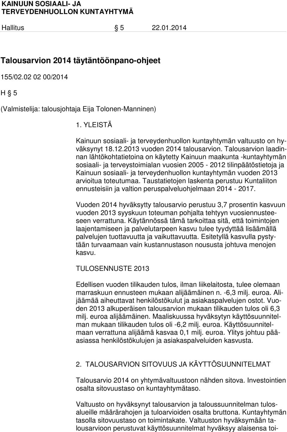 Talousarvion laadinnan lähtökohtatietoina on käytetty Kainuun maakunta -kuntayhtymän sosiaali- ja terveystoimialan vuosien 2005-2012 tilinpäätöstietoja ja Kainuun sosiaali- ja terveydenhuollon