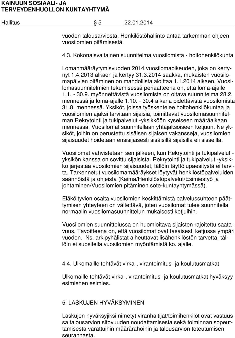 alkaen ja kertyy 31.3.2014 saakka, mukaisten vuosilomapäivien pitäminen on mahdollista aloittaa 1.1.2014 alkaen. Vuosilomasuunnitelmien tekemisessä periaatteena on, että loma-ajalle 1.1. - 30.9.