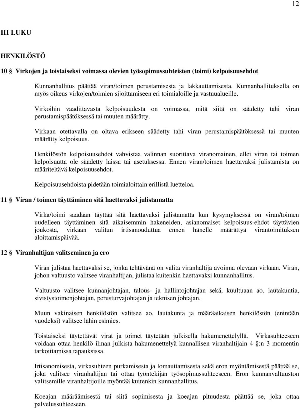 Virkoihin vaadittavasta kelpoisuudesta on voimassa, mitä siitä on säädetty tahi viran perustamispäätöksessä tai muuten määrätty.