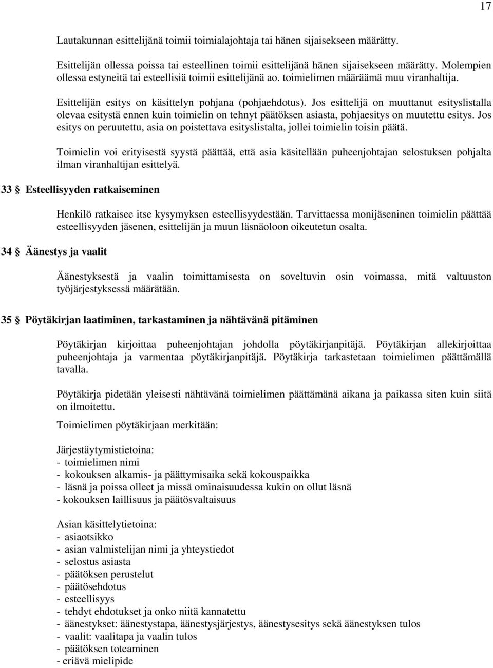 Jos esittelijä on muuttanut esityslistalla olevaa esitystä ennen kuin toimielin on tehnyt päätöksen asiasta, pohjaesitys on muutettu esitys.