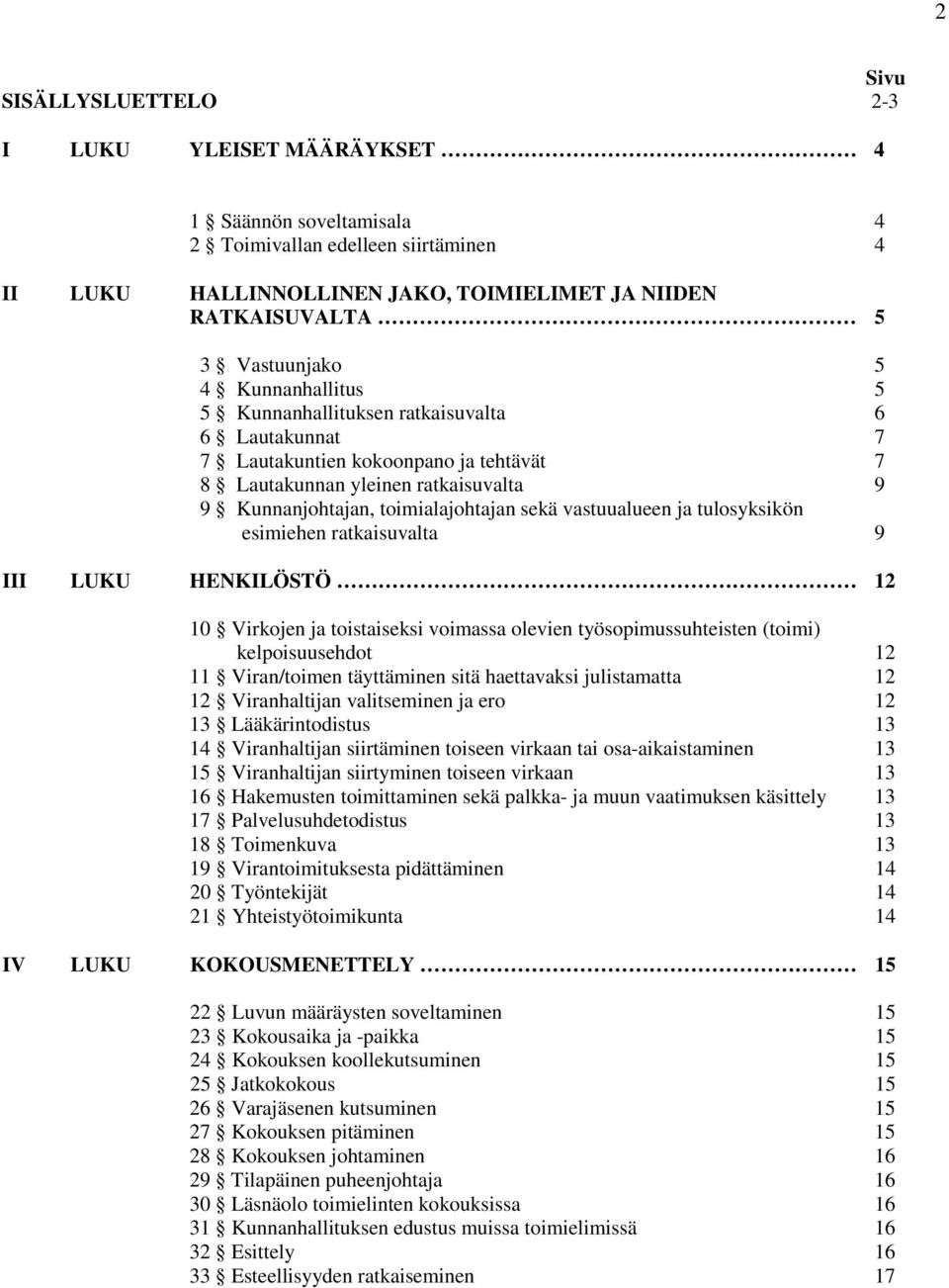 vastuualueen ja tulosyksikön esimiehen ratkaisuvalta 9 III LUKU HENKILÖSTÖ 12 10 Virkojen ja toistaiseksi voimassa olevien työsopimussuhteisten (toimi) kelpoisuusehdot 12 11 Viran/toimen täyttäminen