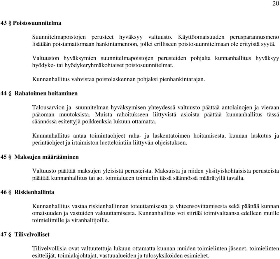 Valtuuston hyväksymien suunnitelmapoistojen perusteiden pohjalta kunnanhallitus hyväksyy hyödyke- tai hyödykeryhmäkohtaiset poistosuunnitelmat.