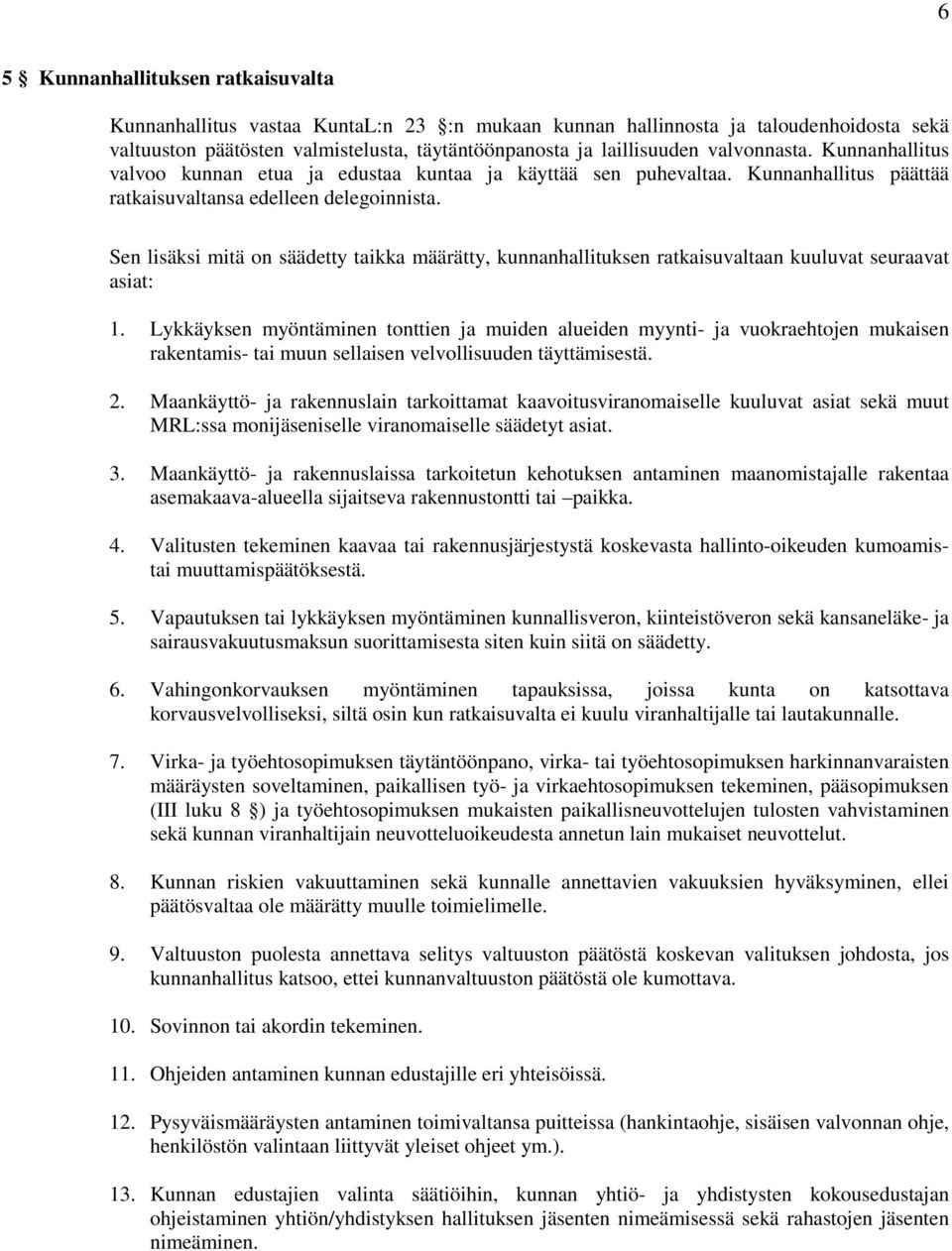 Sen lisäksi mitä on säädetty taikka määrätty, kunnanhallituksen ratkaisuvaltaan kuuluvat seuraavat asiat: 1.