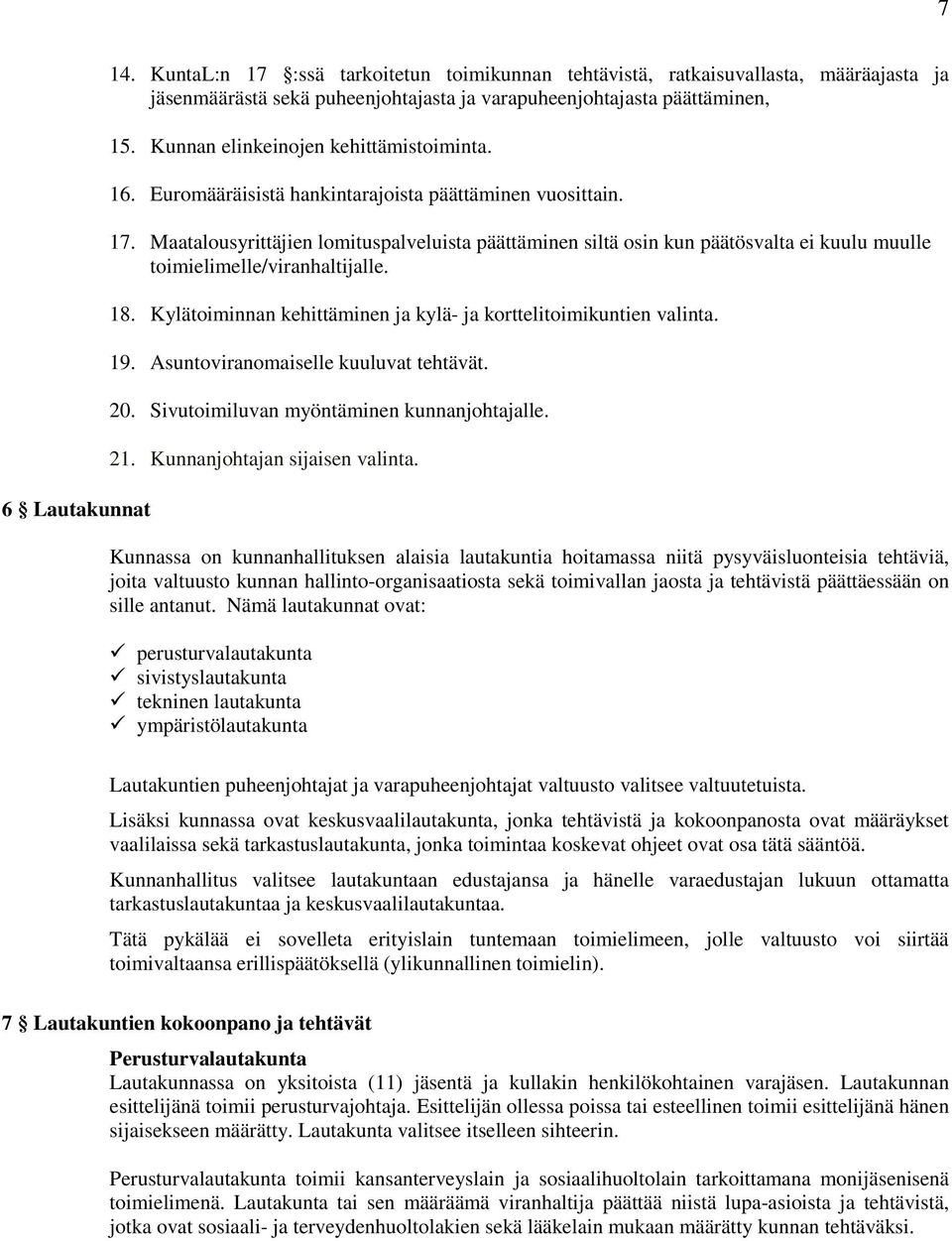 Maatalousyrittäjien lomituspalveluista päättäminen siltä osin kun päätösvalta ei kuulu muulle toimielimelle/viranhaltijalle. 18. Kylätoiminnan kehittäminen ja kylä- ja korttelitoimikuntien valinta.