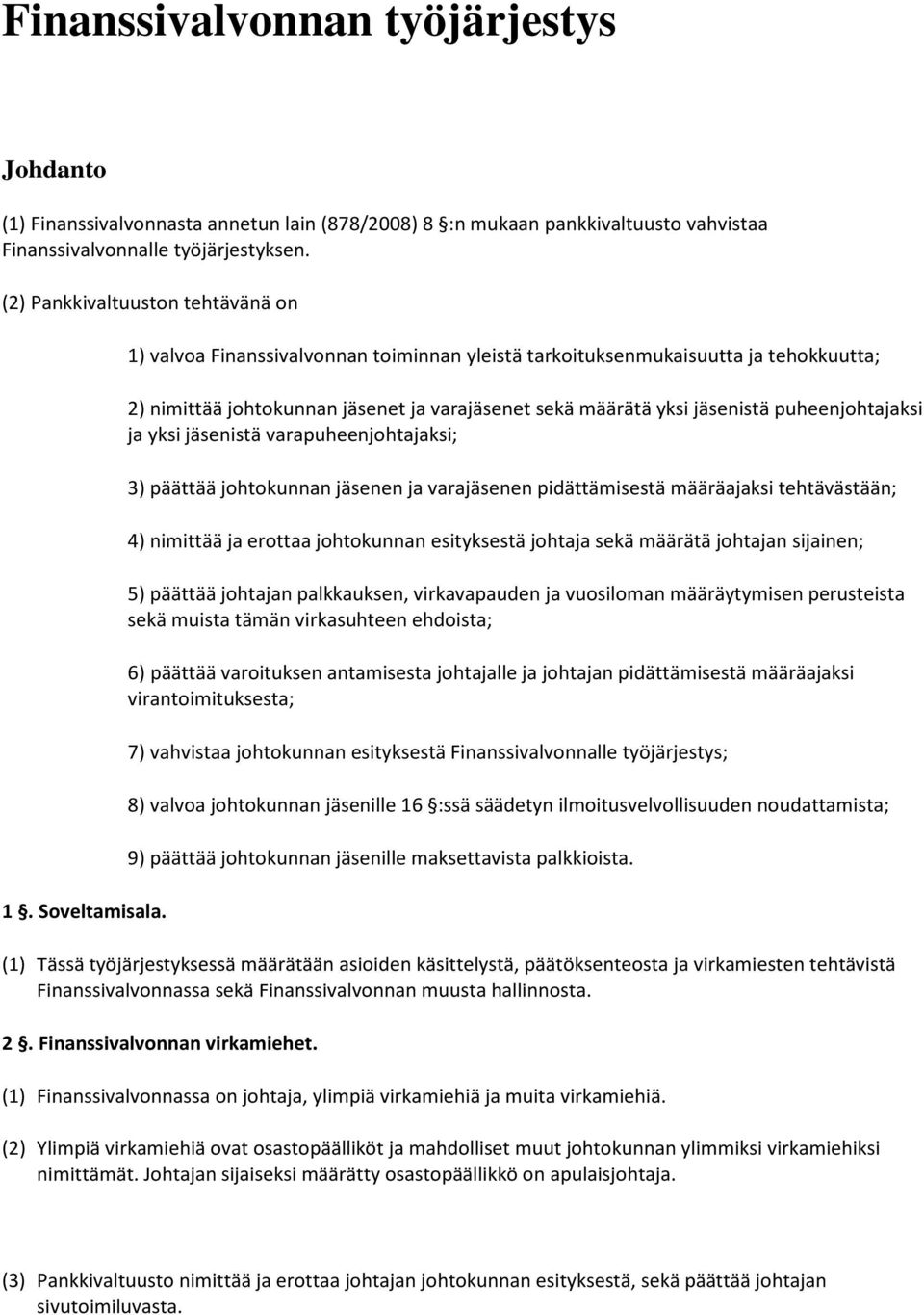 1) valvoa Finanssivalvonnan toiminnan yleistä tarkoituksenmukaisuutta ja tehokkuutta; 2) nimittää johtokunnan jäsenet ja varajäsenet sekä määrätä yksi jäsenistä puheenjohtajaksi ja yksi jäsenistä