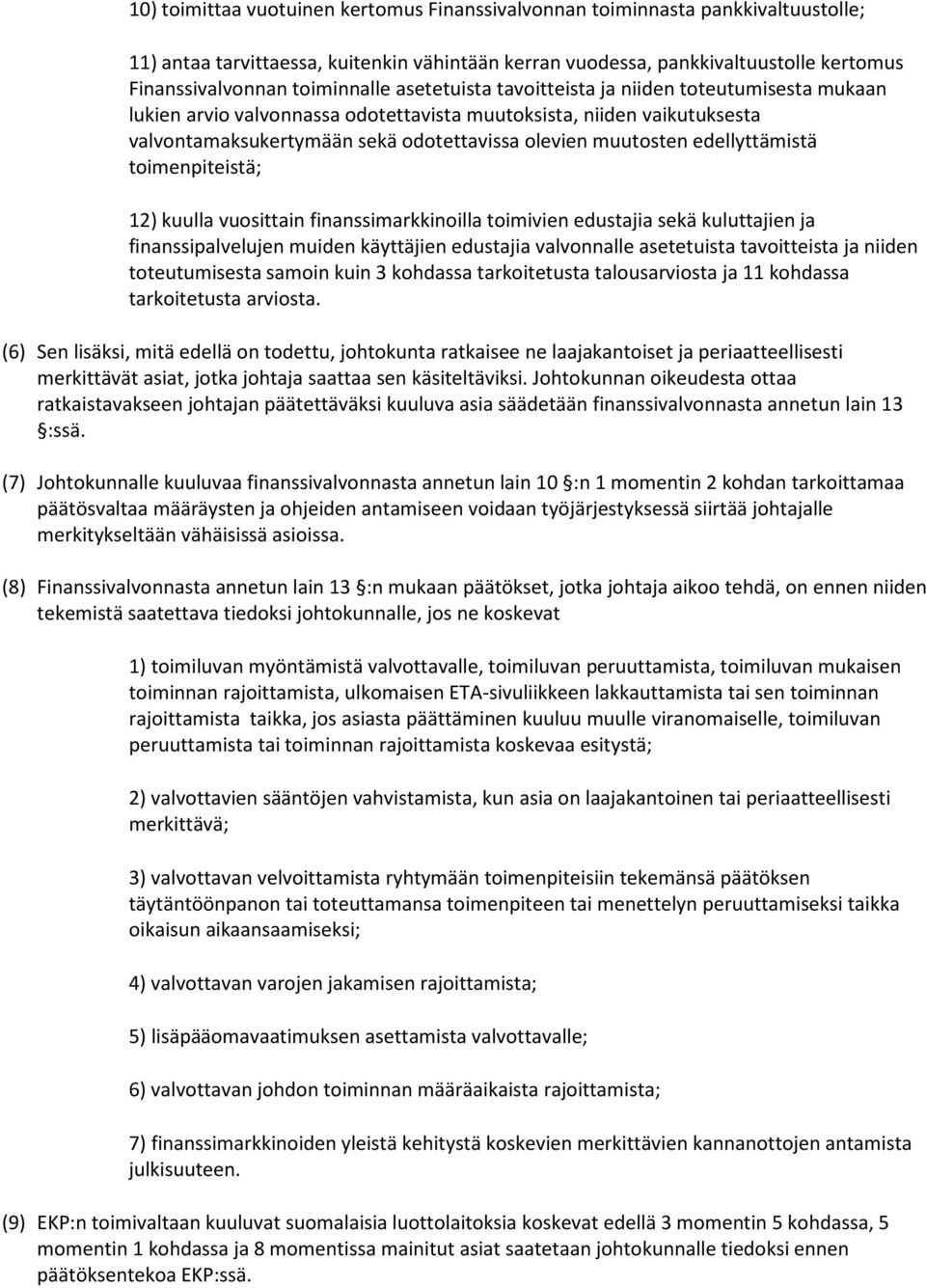 muutosten edellyttämistä toimenpiteistä; 12) kuulla vuosittain finanssimarkkinoilla toimivien edustajia sekä kuluttajien ja finanssipalvelujen muiden käyttäjien edustajia valvonnalle asetetuista