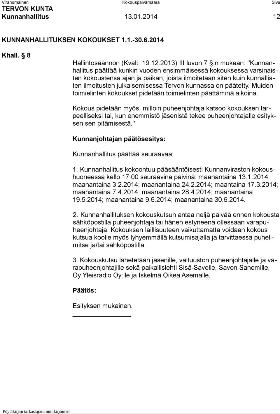 2013) III luvun 7 :n mukaan: "Kunnanhallitus päättää kunkin vuoden ensimmäisessä kokouksessa varsinaisten kokoustensa ajan ja paikan, joista ilmoitetaan siten kuin kunnallisten ilmoitusten