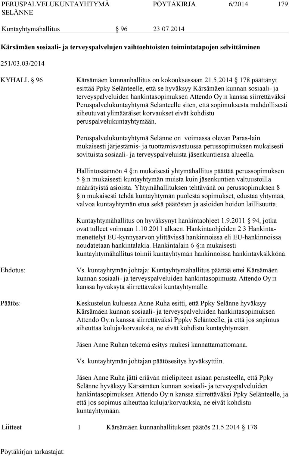 2014 178 päättänyt esittää Ppky Selänteelle, että se hyväksyy Kärsämäen kunnan sosiaali- ja terveyspalveluiden hankintasopimuksen Attendo Oy:n kanssa siirrettäväksi Peruspalvelukuntayhtymä