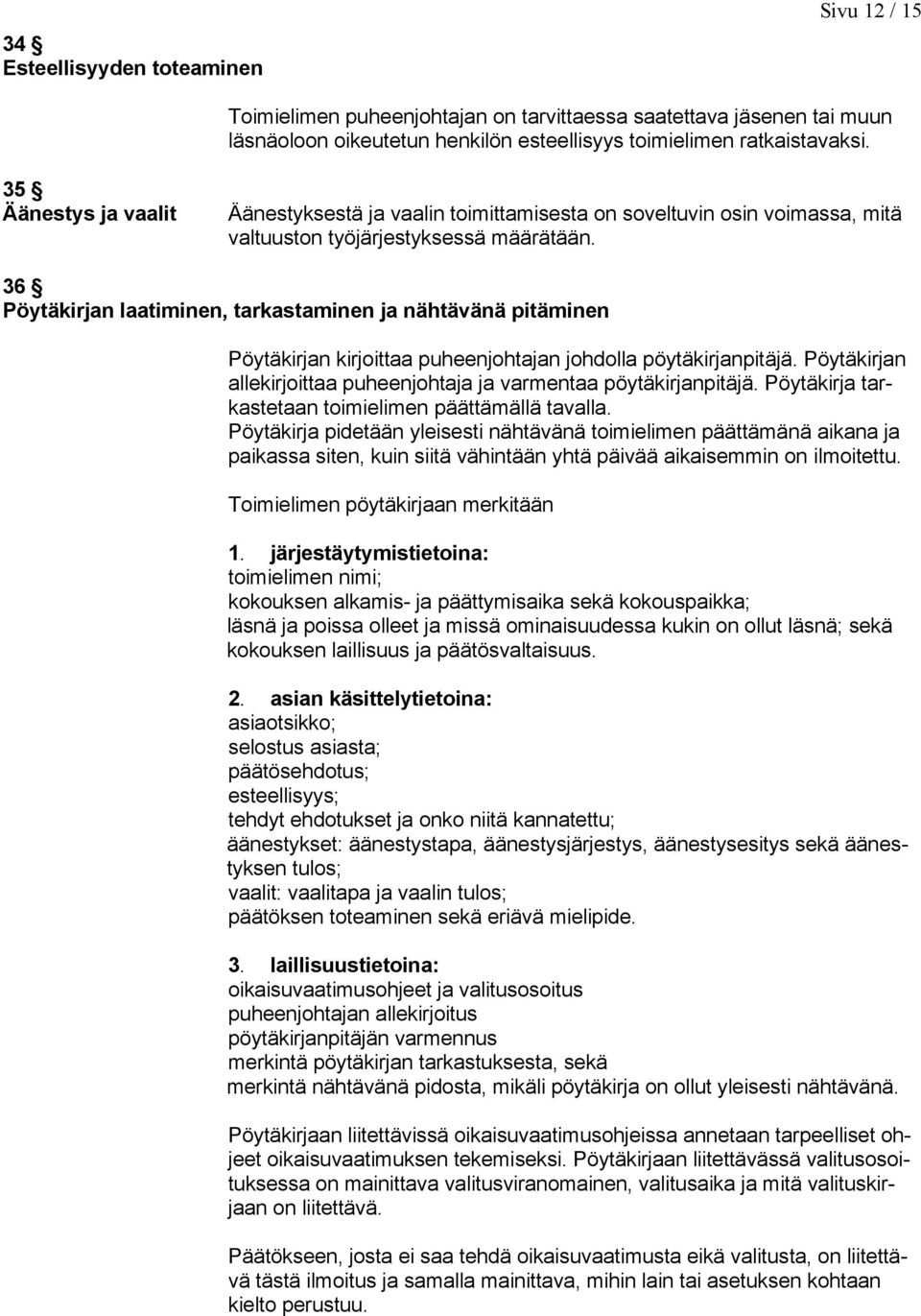 36 Pöytäkirjan laatiminen, tarkastaminen ja nähtävänä pitäminen Pöytäkirjan kirjoittaa puheenjohtajan johdolla pöytäkirjanpitäjä.