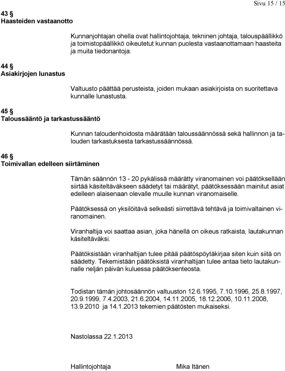 44 Asiakirjojen lunastus 45 Taloussääntö ja tarkastussääntö 46 Toimivallan edelleen siirtäminen Valtuusto päättää perusteista, joiden mukaan asiakirjoista on suoritettava kunnalle lunastusta.