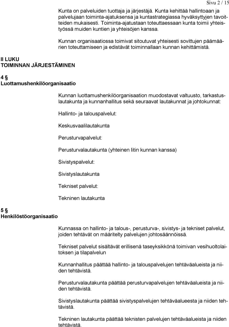 Toiminta-ajatustaan toteuttaessaan kunta toimii yhteistyössä muiden kuntien ja yhteisöjen kanssa.