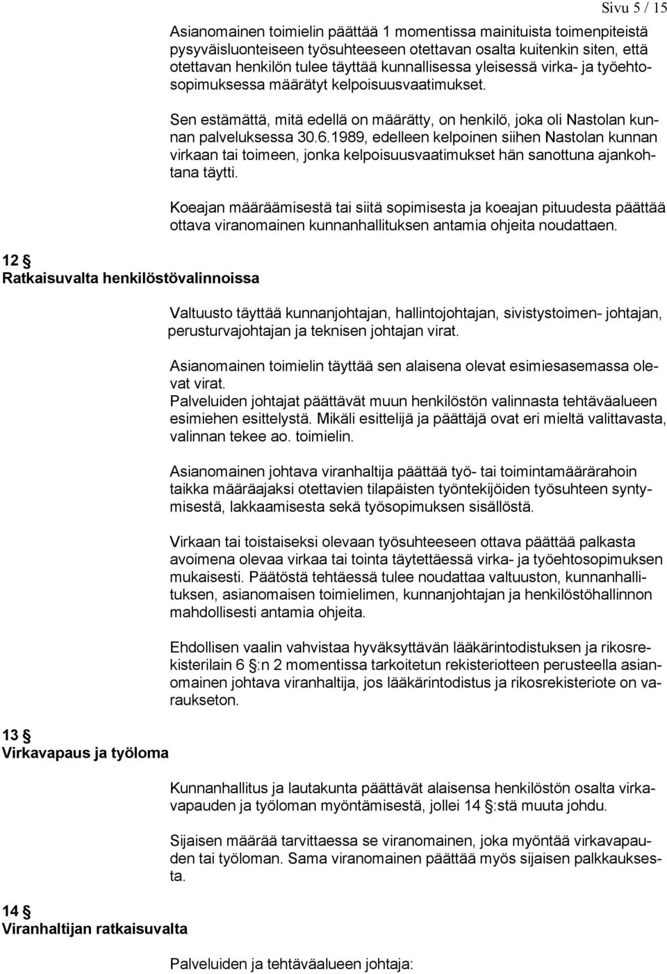 Sen estämättä, mitä edellä on määrätty, on henkilö, joka oli Nastolan kunnan palveluksessa 30.6.