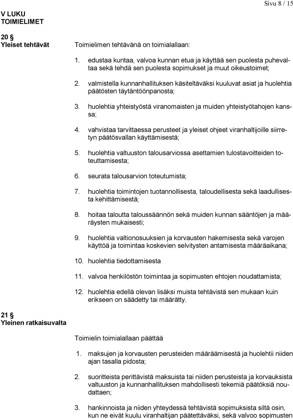 valmistella kunnanhallituksen käsiteltäväksi kuuluvat asiat ja huolehtia päätösten täytäntöönpanosta; 3. huolehtia yhteistyöstä viranomaisten ja muiden yhteistyötahojen kanssa; 4.