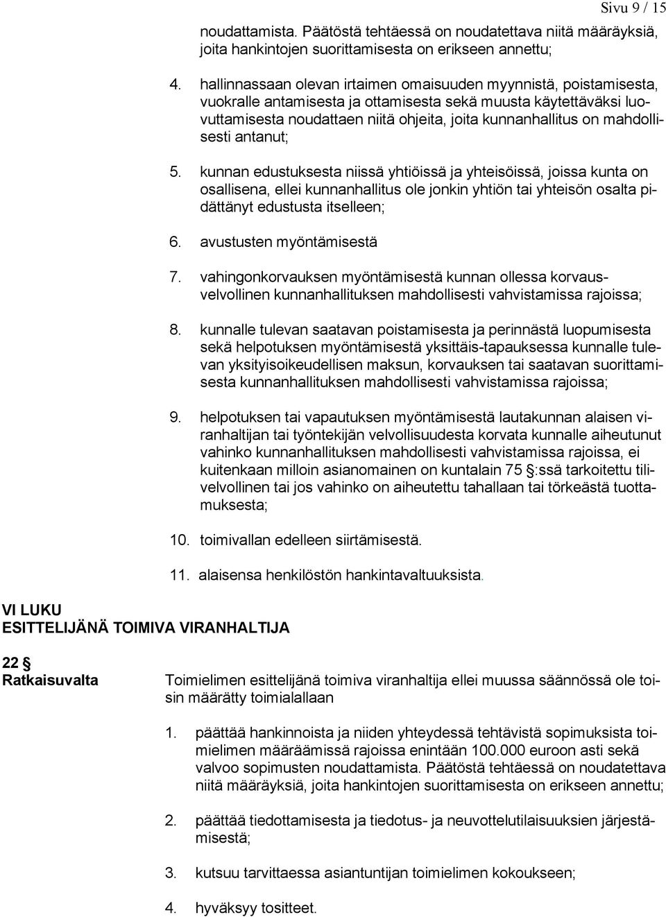 mahdollisesti antanut; 5. kunnan edustuksesta niissä yhtiöissä ja yhteisöissä, joissa kunta on osallisena, ellei kunnanhallitus ole jonkin yhtiön tai yhteisön osalta pidättänyt edustusta itselleen; 6.