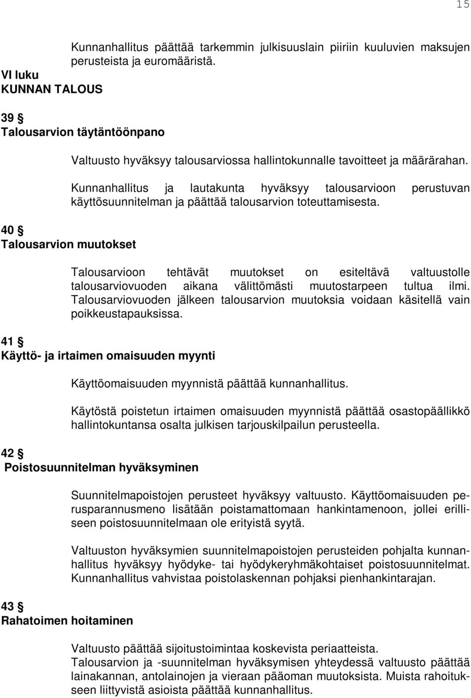 Kunnanhallitus ja lautakunta hyväksyy talousarvioon perustuvan käyttösuunnitelman ja päättää talousarvion toteuttamisesta.