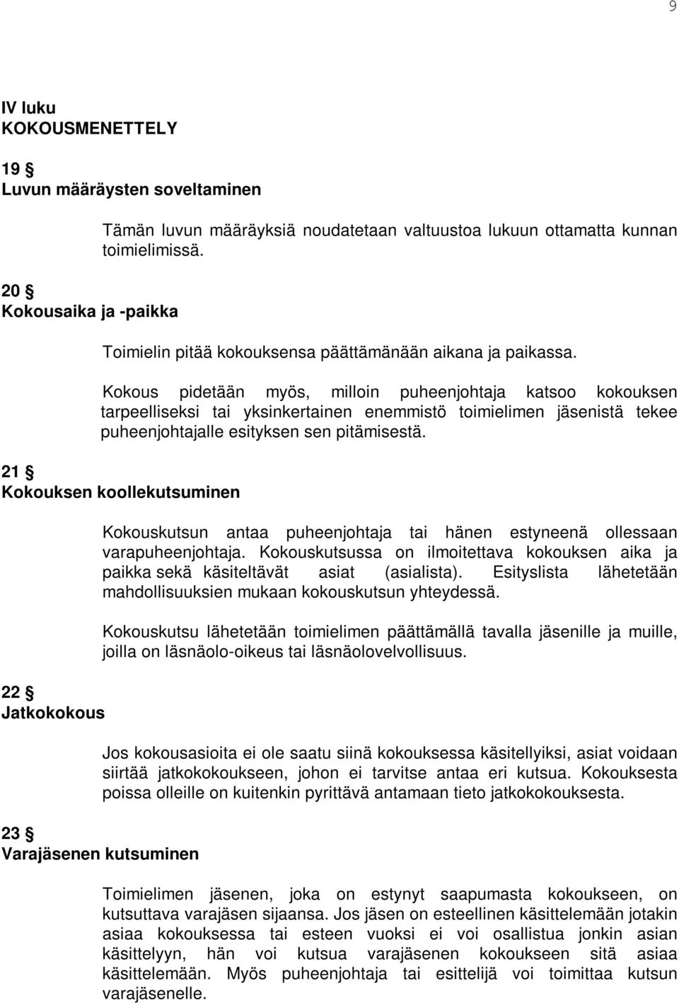 Kokous pidetään myös, milloin puheenjohtaja katsoo kokouksen tarpeelliseksi tai yksinkertainen enemmistö toimielimen jäsenistä tekee puheenjohtajalle esityksen sen pitämisestä.