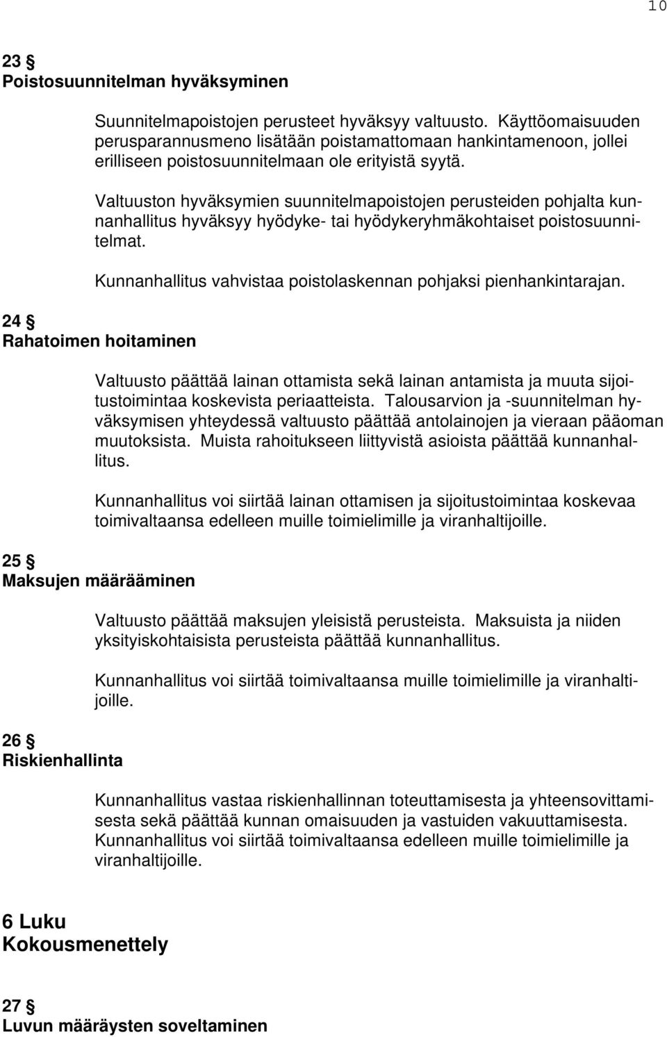 Valtuuston hyväksymien suunnitelmapoistojen perusteiden pohjalta kunnanhallitus hyväksyy hyödyke- tai hyödykeryhmäkohtaiset poistosuunnitelmat.