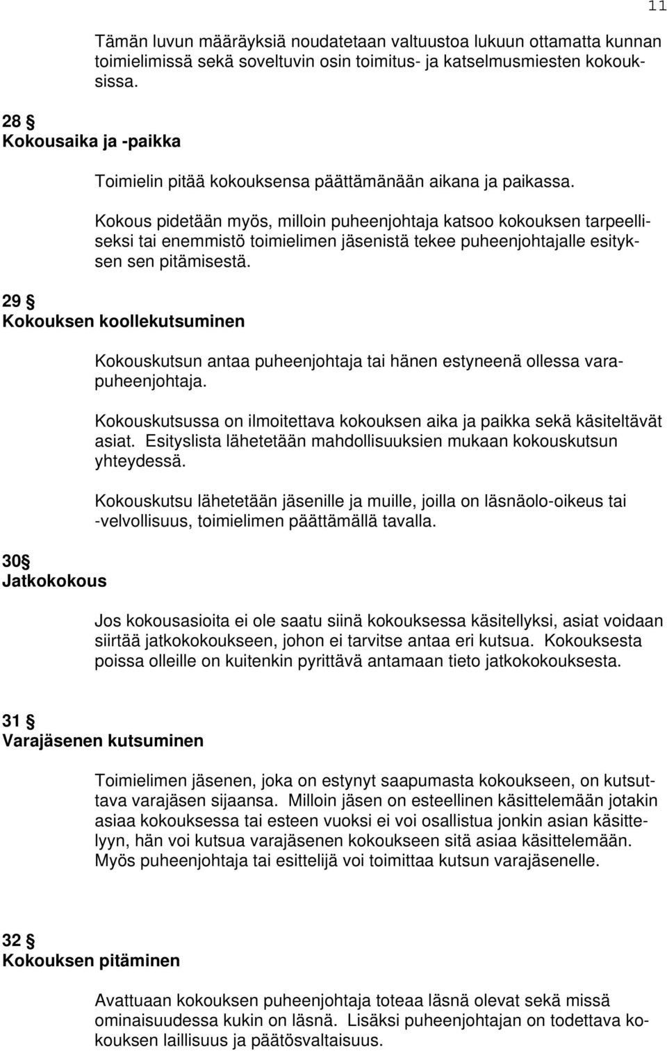 Kokous pidetään myös, milloin puheenjohtaja katsoo kokouksen tarpeelliseksi tai enemmistö toimielimen jäsenistä tekee puheenjohtajalle esityksen sen pitämisestä.