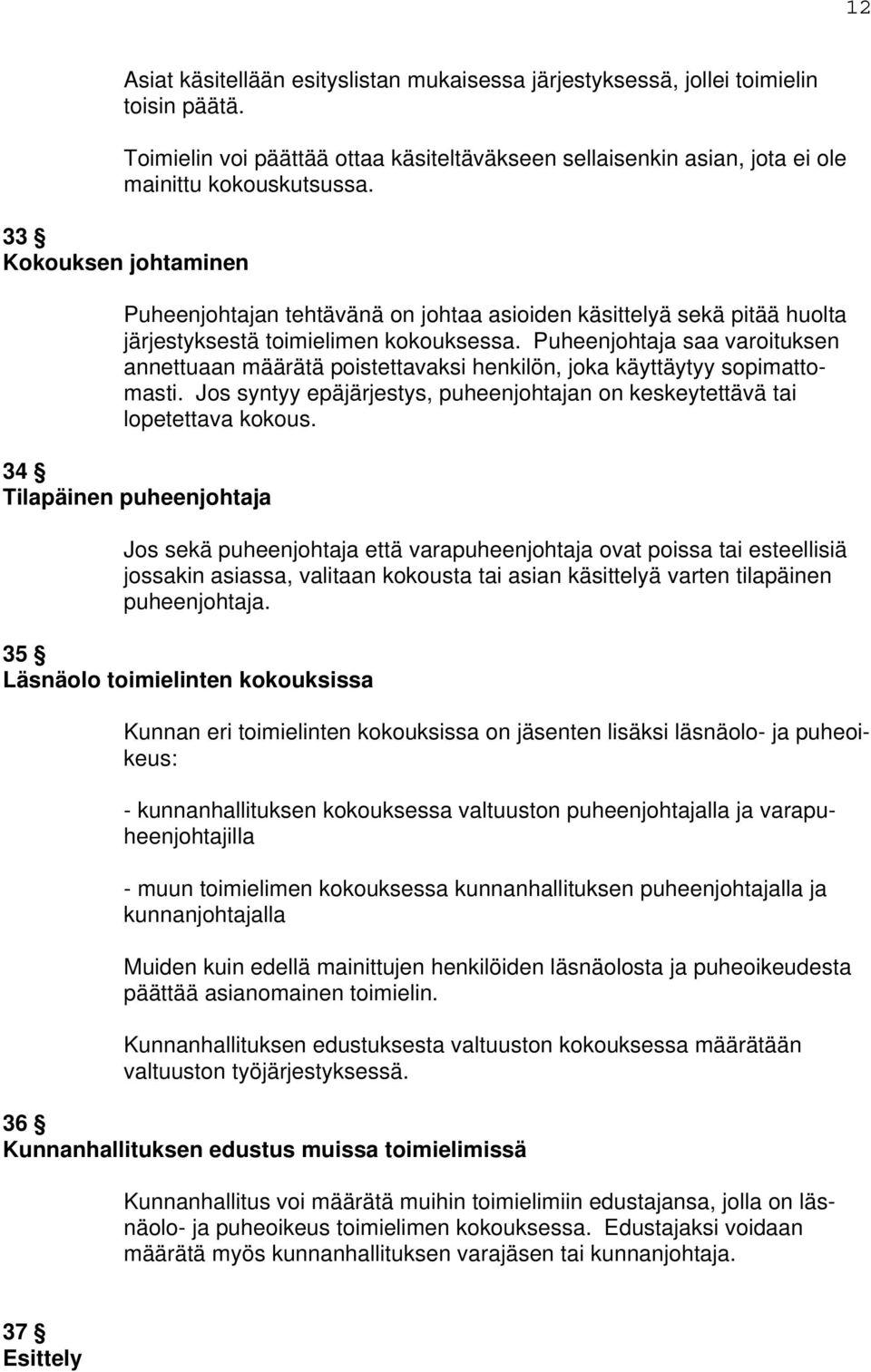 Puheenjohtaja saa varoituksen annettuaan määrätä poistettavaksi henkilön, joka käyttäytyy sopimattomasti. Jos syntyy epäjärjestys, puheenjohtajan on keskeytettävä tai lopetettava kokous.