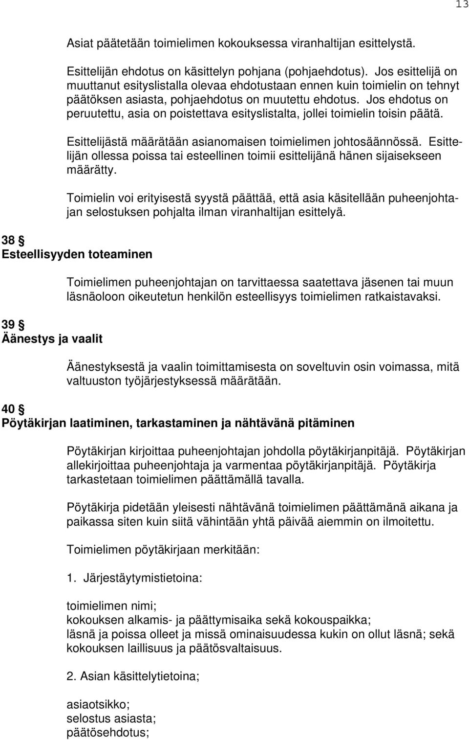 Jos ehdotus on peruutettu, asia on poistettava esityslistalta, jollei toimielin toisin päätä. Esittelijästä määrätään asianomaisen toimielimen johtosäännössä.