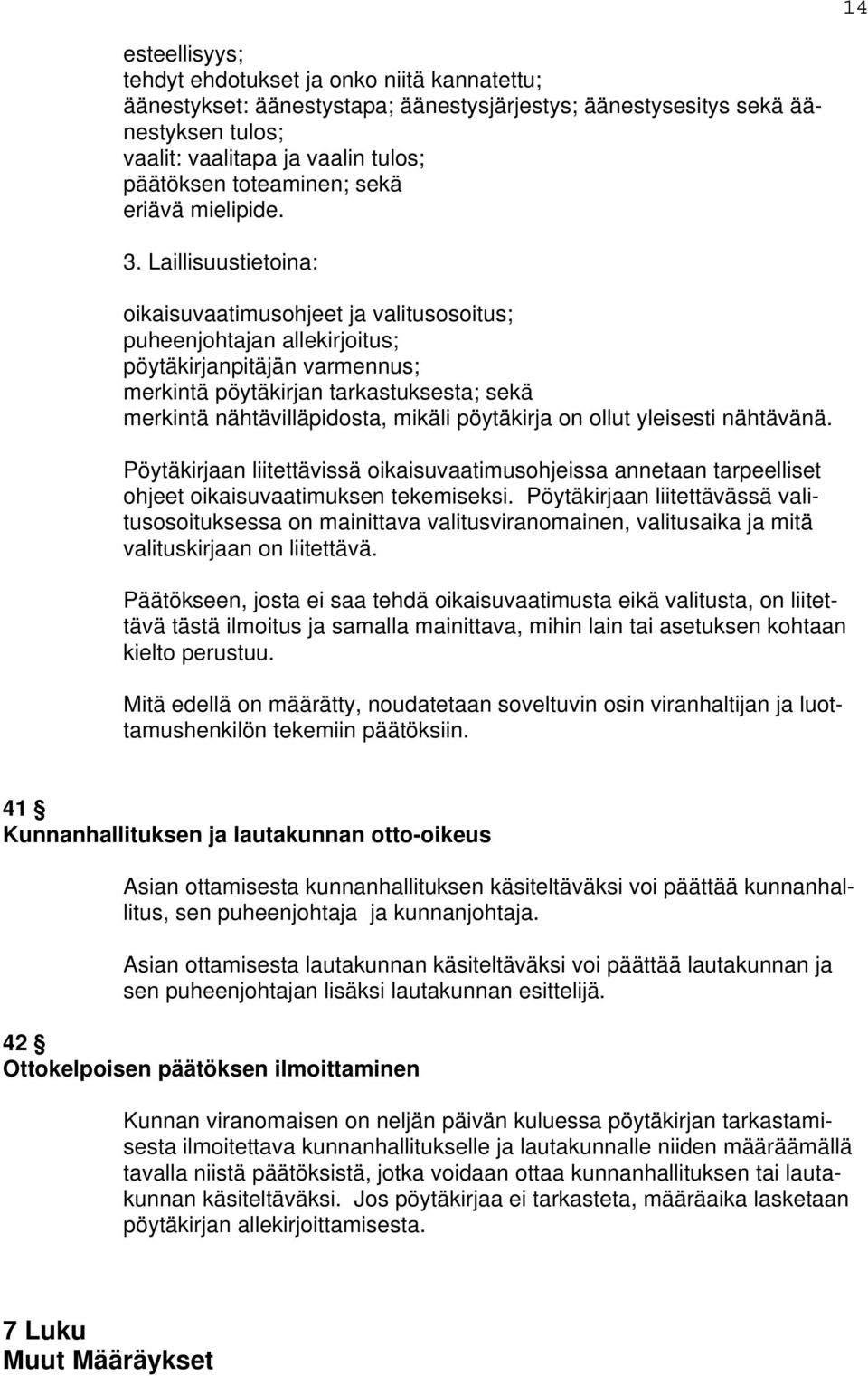 Laillisuustietoina: oikaisuvaatimusohjeet ja valitusosoitus; puheenjohtajan allekirjoitus; pöytäkirjanpitäjän varmennus; merkintä pöytäkirjan tarkastuksesta; sekä merkintä nähtävilläpidosta, mikäli