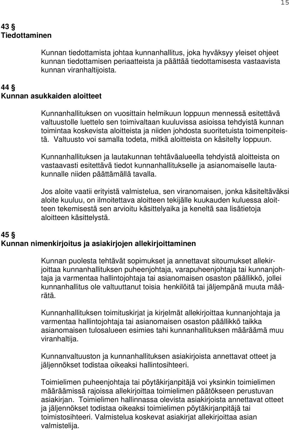 aloitteista ja niiden johdosta suoritetuista toimenpiteistä. Valtuusto voi samalla todeta, mitkä aloitteista on käsitelty loppuun.