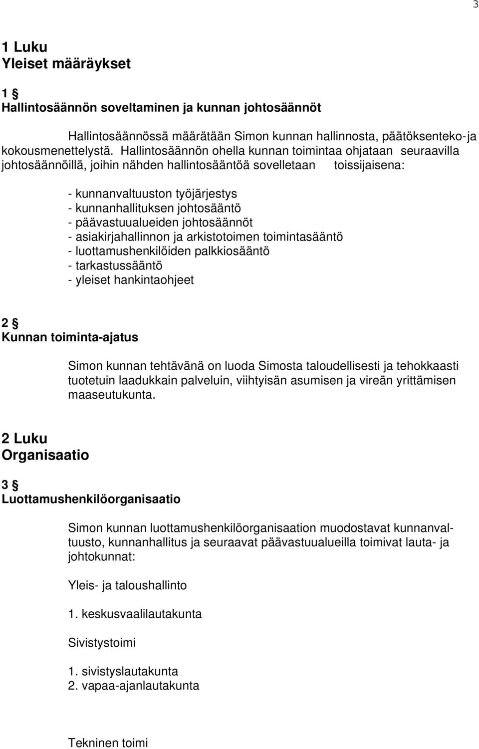 - päävastuualueiden johtosäännöt - asiakirjahallinnon ja arkistotoimen toimintasääntö - luottamushenkilöiden palkkiosääntö - tarkastussääntö - yleiset hankintaohjeet 2 Kunnan toiminta-ajatus Simon