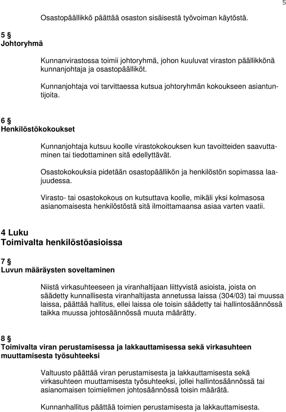 6 Henkilöstökokoukset Kunnanjohtaja kutsuu koolle virastokokouksen kun tavoitteiden saavuttaminen tai tiedottaminen sitä edellyttävät.