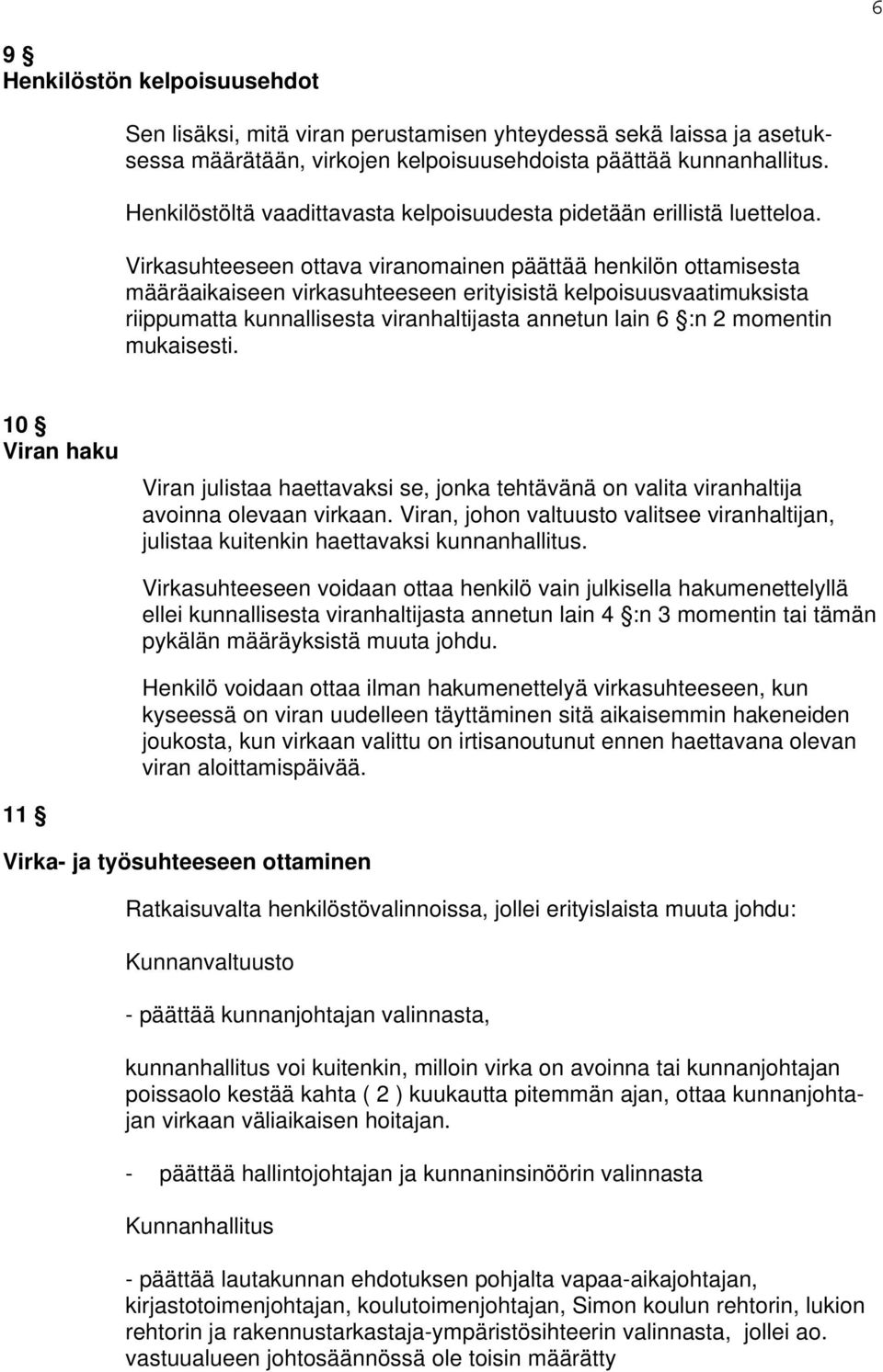 Virkasuhteeseen ottava viranomainen päättää henkilön ottamisesta määräaikaiseen virkasuhteeseen erityisistä kelpoisuusvaatimuksista riippumatta kunnallisesta viranhaltijasta annetun lain 6 :n 2
