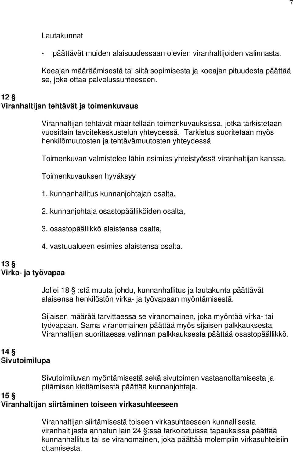 Tarkistus suoritetaan myös henkilömuutosten ja tehtävämuutosten yhteydessä. Toimenkuvan valmistelee lähin esimies yhteistyössä viranhaltijan kanssa. Toimenkuvauksen hyväksyy 1.