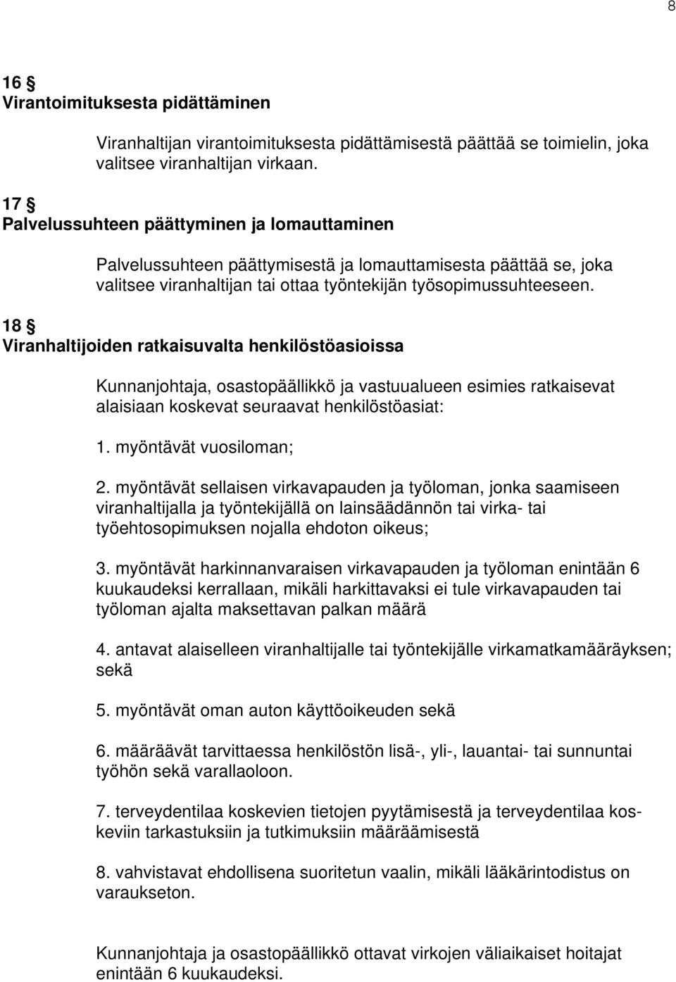 18 Viranhaltijoiden ratkaisuvalta henkilöstöasioissa Kunnanjohtaja, osastopäällikkö ja vastuualueen esimies ratkaisevat alaisiaan koskevat seuraavat henkilöstöasiat: 1. myöntävät vuosiloman; 2.