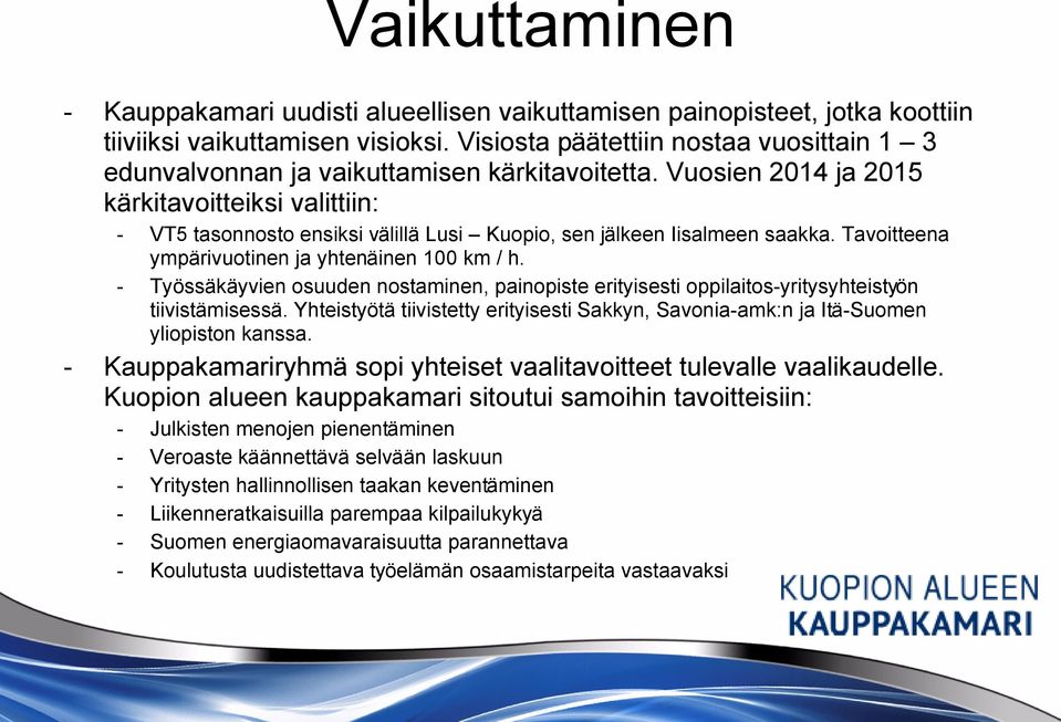 Vuosien 2014 ja 2015 kärkitavoitteiksi valittiin: VT5 tasonnosto ensiksi välillä Lusi Kuopio, sen jälkeen Iisalmeen saakka. Tavoitteena ympärivuotinen ja yhtenäinen 100 km / h.