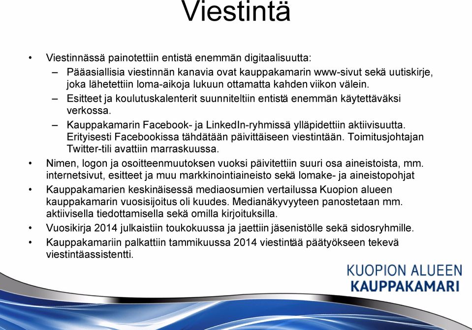 Erityisesti Facebookissa tähdätään päivittäiseen viestintään. Toimitusjohtajan Twittertili avattiin marraskuussa. Nimen, logon ja osoitteenmuutoksen vuoksi päivitettiin suuri osa aineistoista, mm.