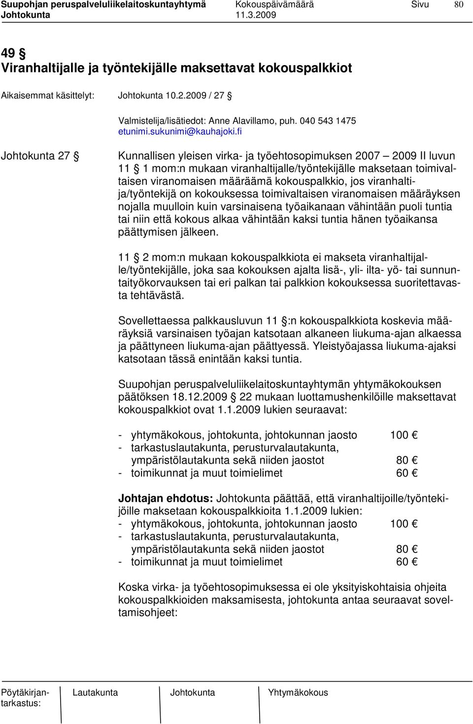 kokouspalkkio, jos viranhaltija/työntekijä on kokouksessa toimivaltaisen viranomaisen määräyksen nojalla muulloin kuin varsinaisena työaikanaan vähintään puoli tuntia tai niin että kokous alkaa