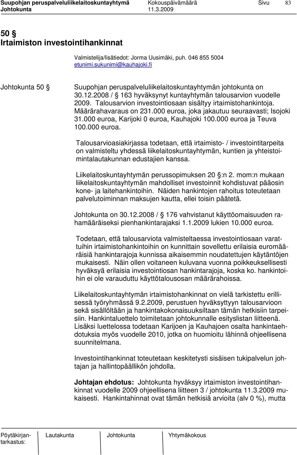 000 euroa, Karijoki 0 euroa, Kauhajoki 100.000 euroa ja Teuva 100.000 euroa. Talousarvioasiakirjassa todetaan, että irtaimisto- / investointitarpeita on valmisteltu yhdessä liikelaitoskuntayhtymän, kuntien ja yhteistoimintalautakunnan edustajien kanssa.