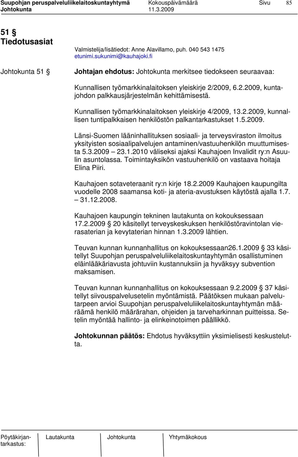 Kunnallisen työmarkkinalaitoksen yleiskirje 4/2009, 13.2.2009, kunnallisen tuntipalkkaisen henkilöstön palkantarkastukset 1.5.2009. Länsi-Suomen lääninhallituksen sosiaali- ja terveysviraston ilmoitus yksityisten sosiaalipalvelujen antaminen/vastuuhenkilön muuttumisesta 5.