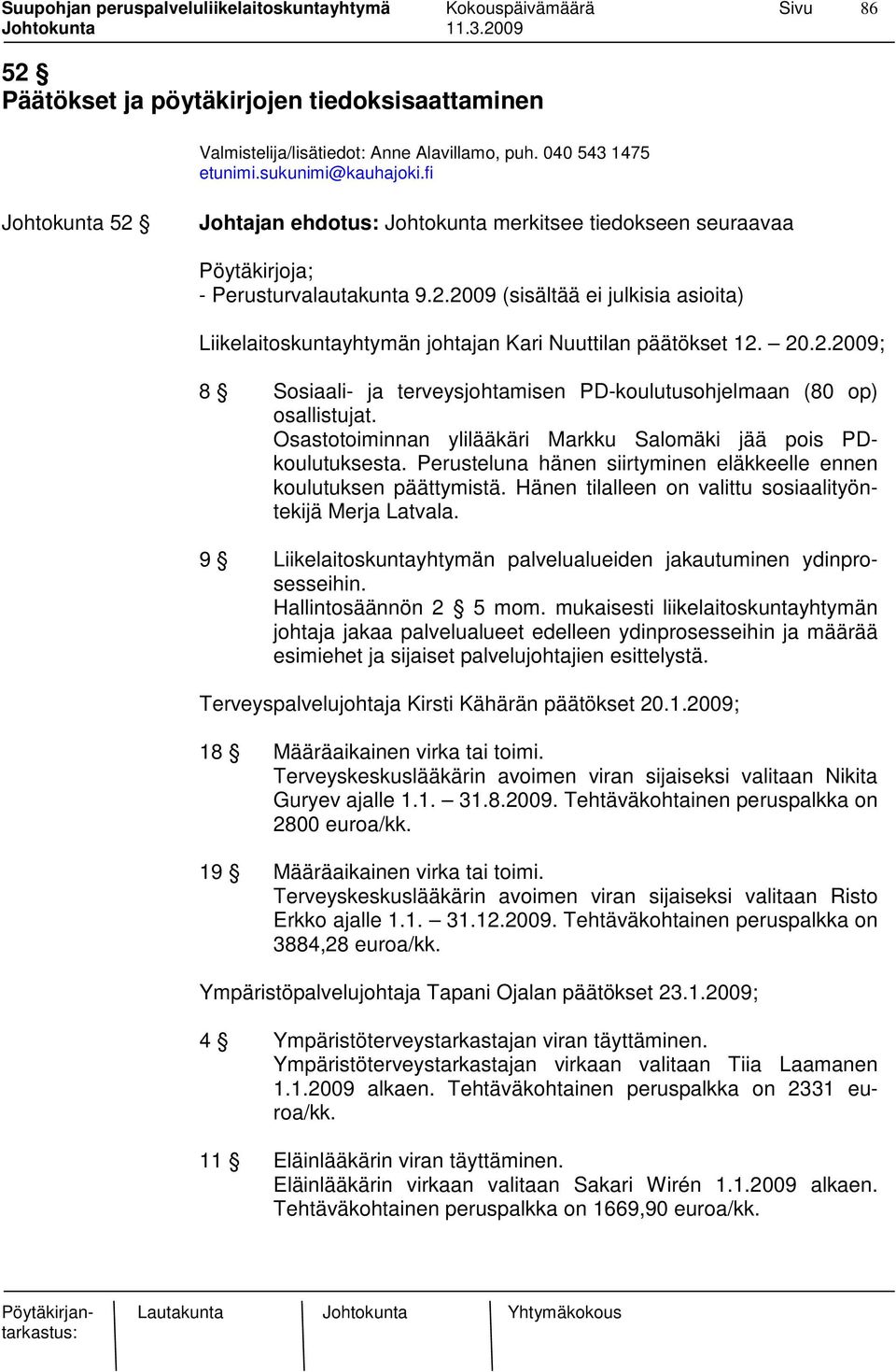 20.2.2009; 8 Sosiaali- ja terveysjohtamisen PD-koulutusohjelmaan (80 op) osallistujat. Osastotoiminnan ylilääkäri Markku Salomäki jää pois PDkoulutuksesta.