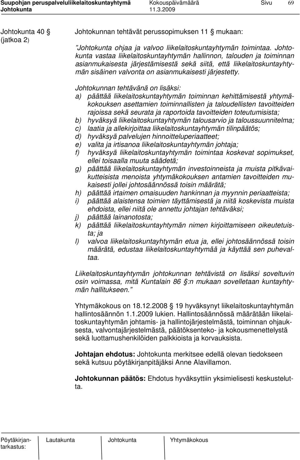 Johtokunnan tehtävänä on lisäksi: a) päättää liikelaitoskuntayhtymän toiminnan kehittämisestä yhtymäkokouksen asettamien toiminnallisten ja taloudellisten tavoitteiden rajoissa sekä seurata ja