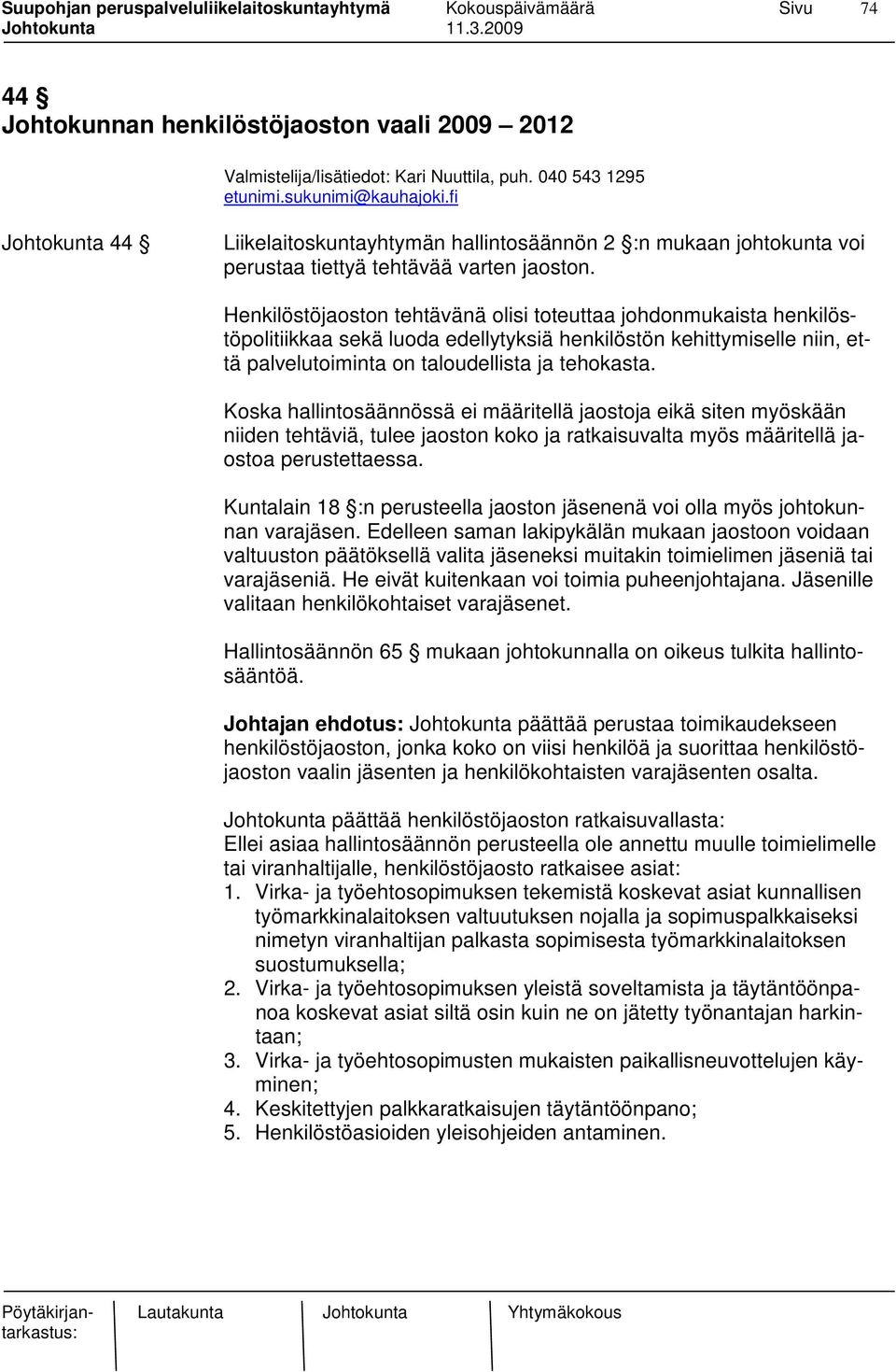 Henkilöstöjaoston tehtävänä olisi toteuttaa johdonmukaista henkilöstöpolitiikkaa sekä luoda edellytyksiä henkilöstön kehittymiselle niin, että palvelutoiminta on taloudellista ja tehokasta.