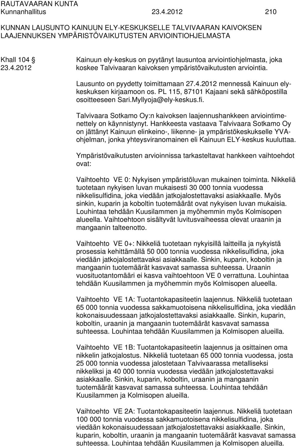 joka 23.4.2012 koskee Talvivaaran kaivoksen ympäristövaikutusten arviointia. Lausunto on pyydetty toimittamaan 27.4.2012 mennessä Kainuun elykeskuksen kirjaamoon os.