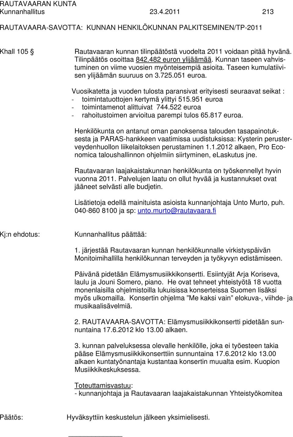 Vuosikatetta ja vuoden tulosta paransivat erityisesti seuraavat seikat : - toimintatuottojen kertymä ylittyi 515.951 euroa - toimintamenot alittuivat 744.