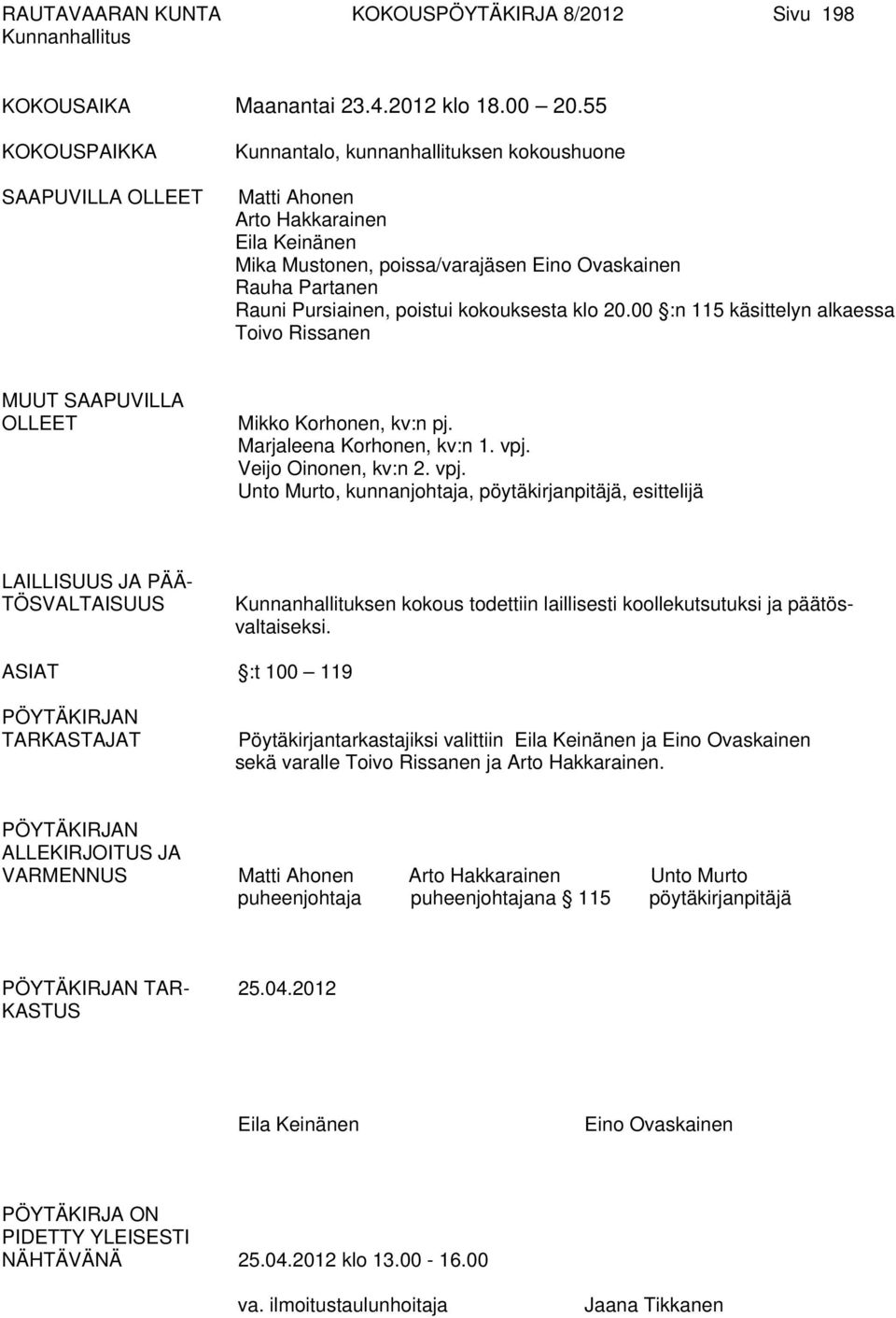 Pursiainen, poistui kokouksesta klo 20.00 :n 115 käsittelyn alkaessa Toivo Rissanen MUUT SAAPUVILLA OLLEET Mikko Korhonen, kv:n pj. Marjaleena Korhonen, kv:n 1. vpj.